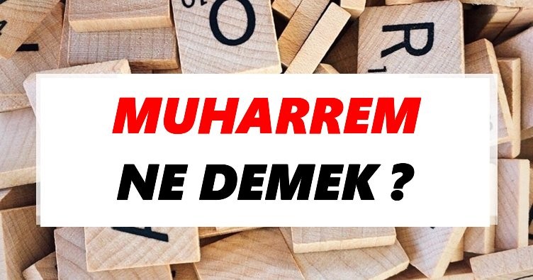 Muharrem ne demek? Muharrem isminin anlamı ne? Kur'an'da geçiyor mu?
