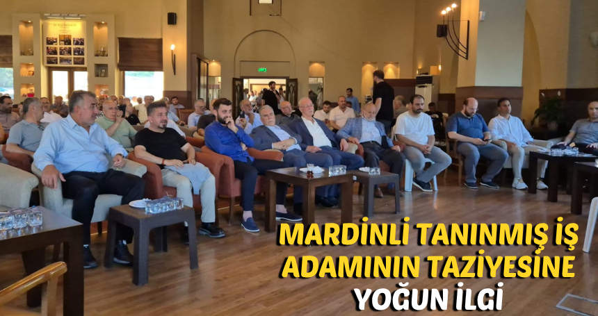 Mardinli tanınmış İş adamının taziyesine yoğun ilgi