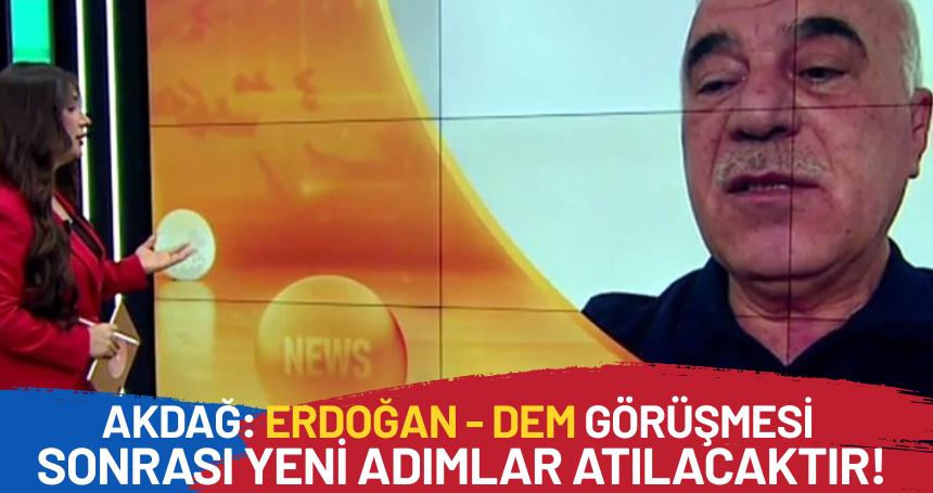 Akdağ: Erdoğan - DEM Görüşmesi sonrası yeni adımlar atılacaktır
