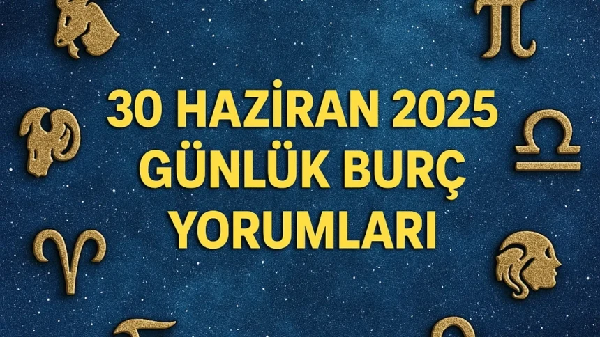 Bugün burçları neler bekliyor? 30 Haziran 2025 burç yorumları