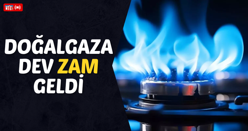 Doğalgaza dev ZAM geldi
