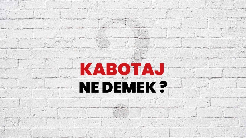 Kabotaj ne demek? TDK'ye göre kabotaj ne anlama geliyor?