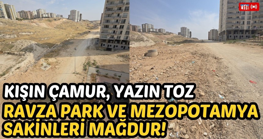 Kışın Çamur, Yazın Toz: Ravza Park ve Mezopotamya Sakinleri Mağdur!