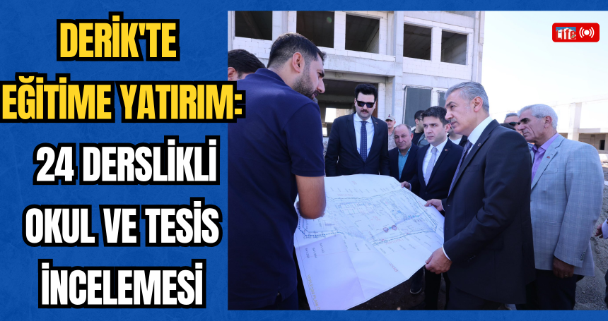 Derik'te Eğitime Nitelikli Yatırım: 24 Derslikli Okul ve Tesis İncelemesi
