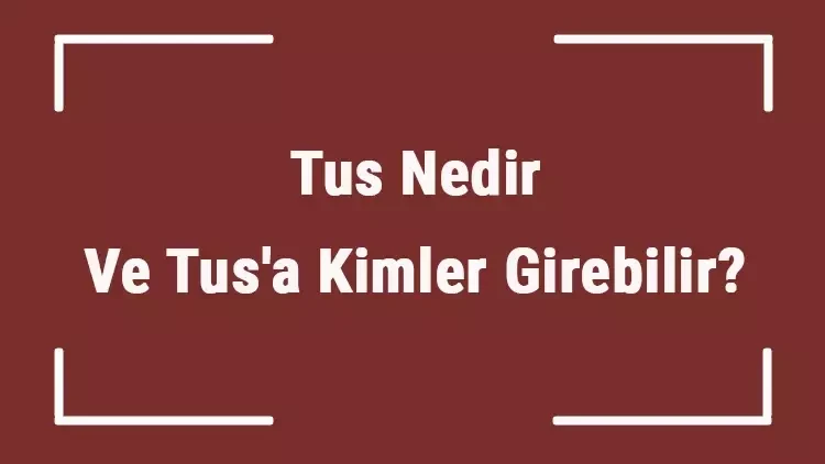 TUS nedir? Kimler girebilir? Hangi şartlar gerekli?