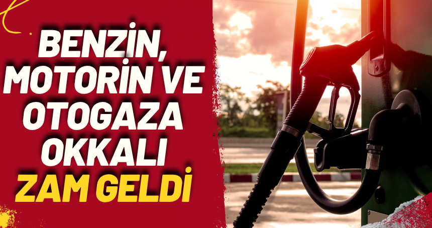 Benzin, motorin ve otogaza okkalı zam geldi