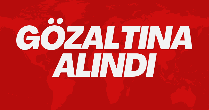 Gözaltına alındı