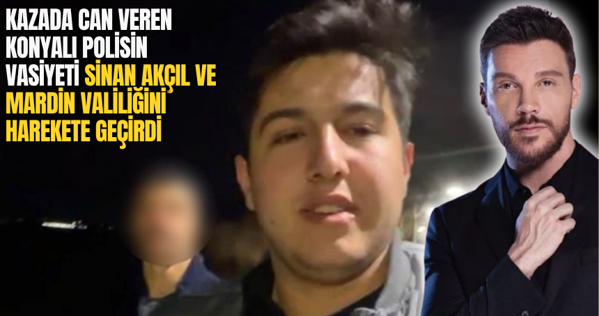 Kazada can veren Konyalı polisin vasiyeti Sinan Akçıl ve Mardin Valiliğini harekete geçirdi