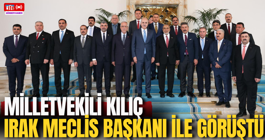 Milletvekili Kılıç Irak Meclis Başkanı ile görüştü