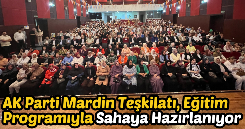 AK Parti Mardin Teşkilatı, Eğitim Programıyla Sahaya Hazırlanıyor