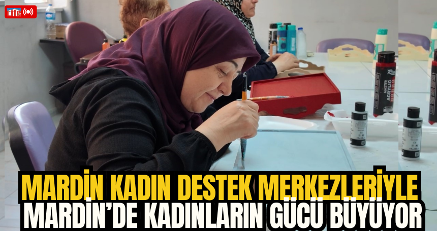 Mardin’de 10 merkezde 42 bin kadına destek çalışmaları sürüyor