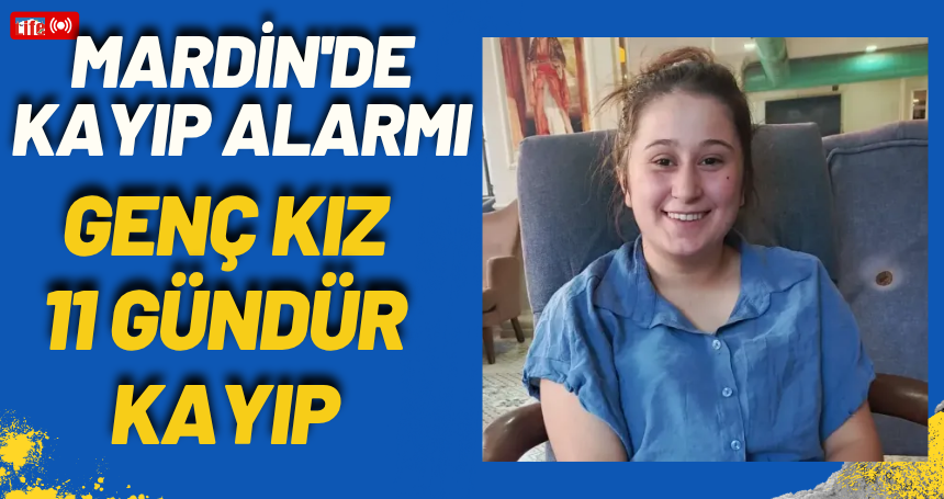 Mardin'de Kayıp Alarmı: Genç Kız 11 Gündür Kayıp