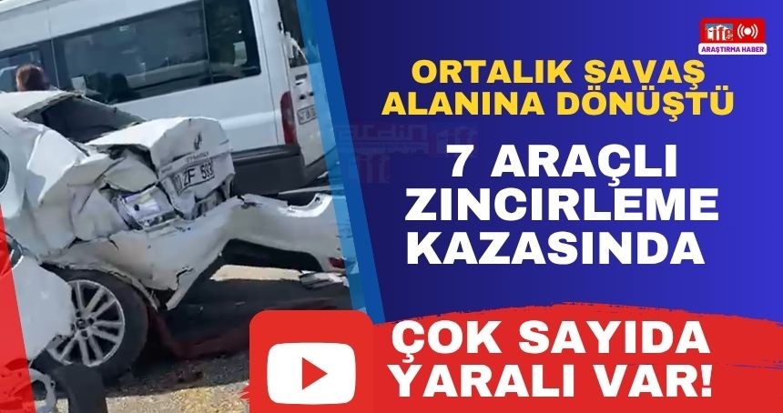 7 Araçlı Zincirleme Kazasında çok sayıda yaralı var!