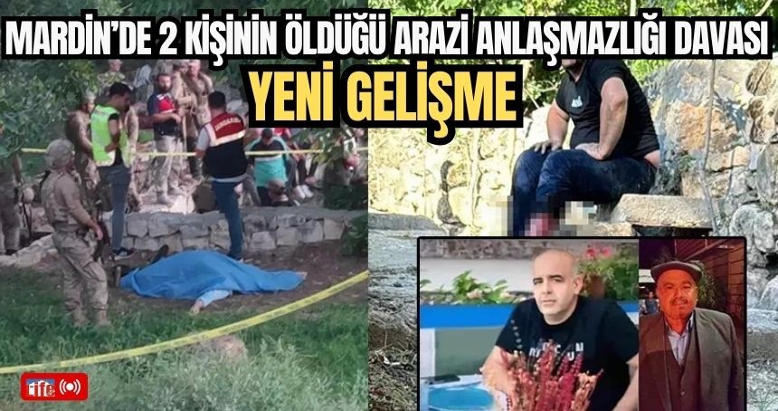 Mardin’de 2 kişinin öldüğü arazi anlaşmazlığı davasında yeni gelişme