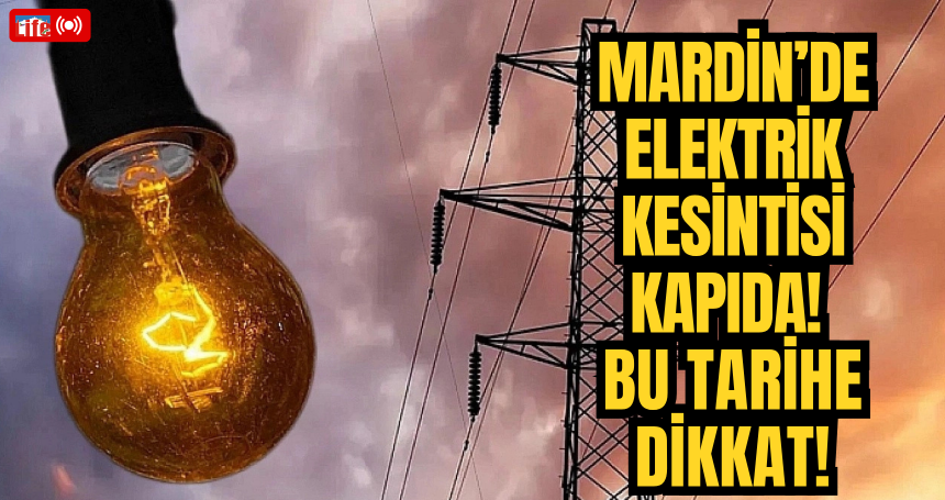Mardin’de Elektrik Kesintisi Kapıda! Bu Tarihe Dikkat!