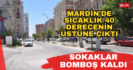 Mardin'de sıcaklık 40 derecenin üstüne çıktı, sokaklar boş kaldı