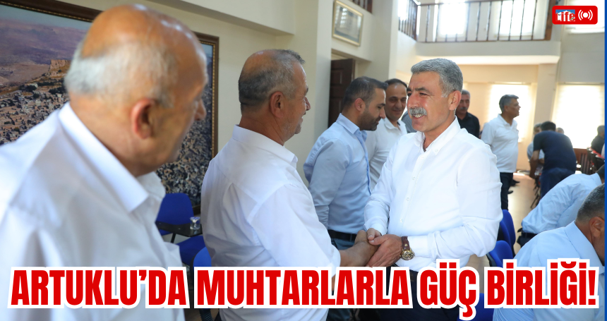 Artuklu’da Muhtarlarla Güç Birliği!