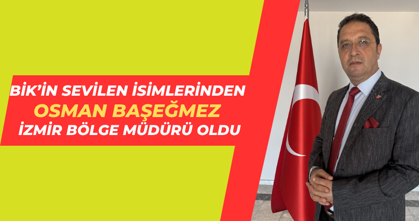 BİK'in başarılı İsmi Osman Başeğmez, İzmir Bölge Müdürü Oldu