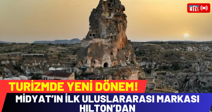 Midyat’ın ilk uluslararası markası Hilton’dan