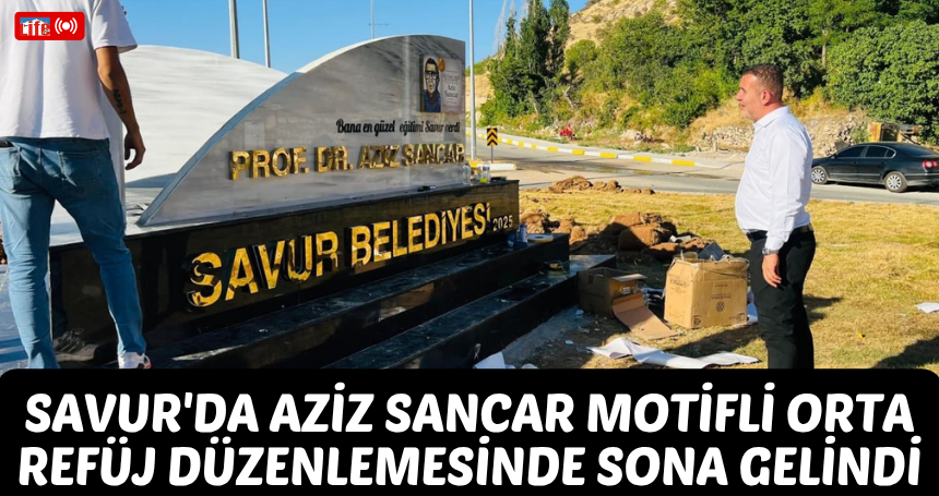 Savur'da Aziz Sancar motifli orta refüj düzenlemesinde sona gelindi