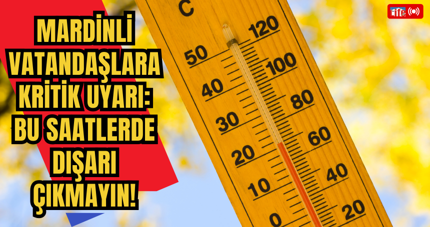 Mardinli Vatandaşlara Kritik Uyarı: Bu Saatlerde Dışarı Çıkmayın!