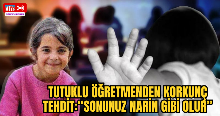 Öğretmenden korkunç tehdit: "Sonunuz Narin gibi olur"