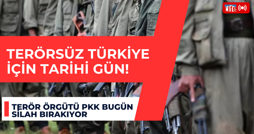 Terörsüz Türkiye İçin Tarihi Gün! Terör Örgütü PKK bugün silah bırakıyor