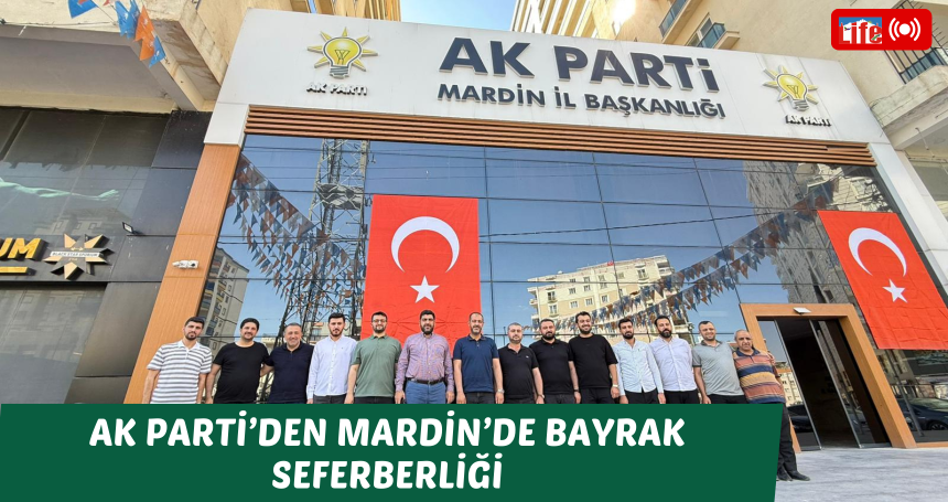 AK Parti’den Mardin’de bayrak seferberliği