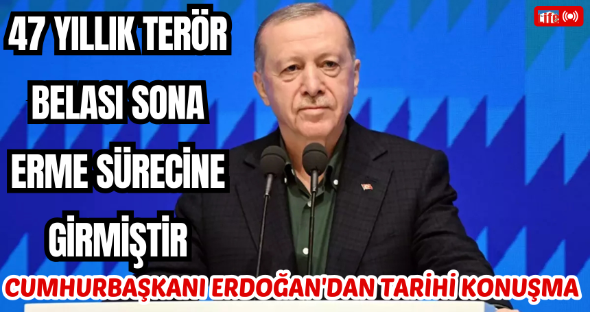 Cumhurbaşkanı Erdoğan'dan tarihi konuşma: 47 yıllık terör belası sona erme sürecine girmiştir