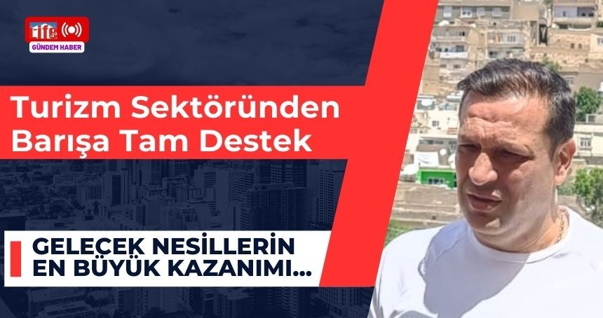 Turizm Sektöründen Barışa Tam Destek: Özgür Azad Gürgör, “Terörsüz Türkiye” Sürecini Selamladı