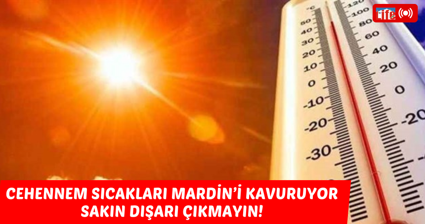 Cehennem Sıcakları Mardin’i kavuruyor! Sakın dışarı çıkmayın