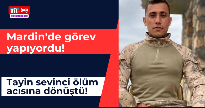 Mardin'de görev yapıyordu! Tayin sevinci ölüm acısına dönüştü!