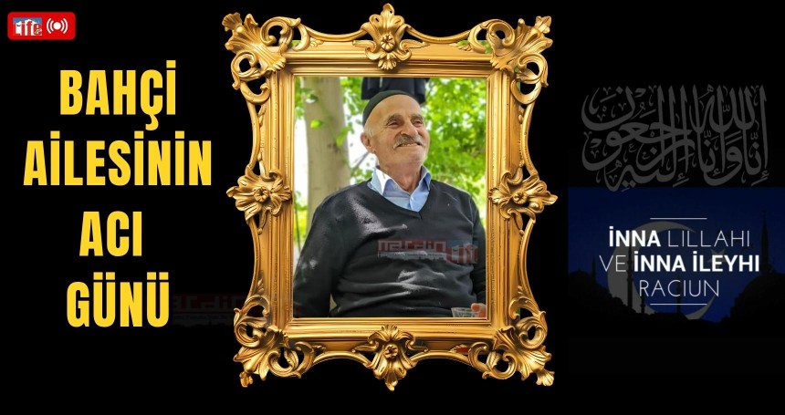 BAHÇİ AİLESİNİN ACI GÜNÜ