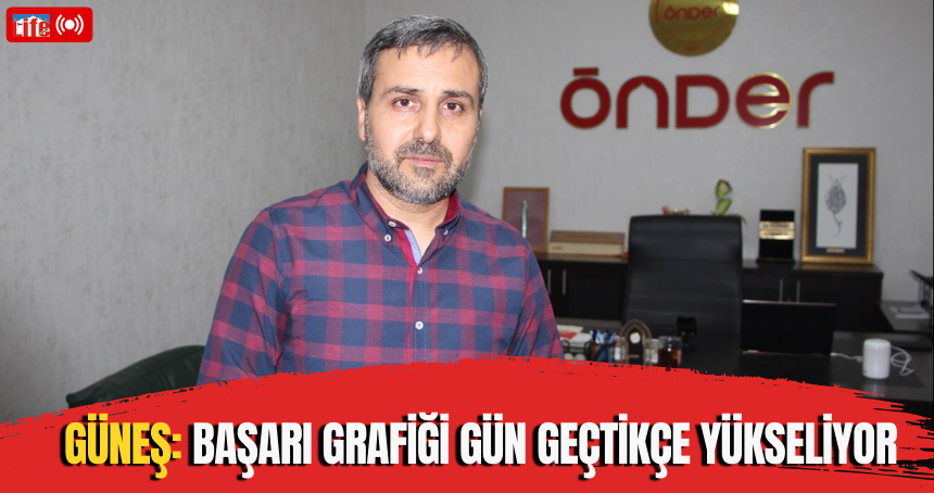 Güneş: Başarı grafiği gün geçtikçe yükseliyor