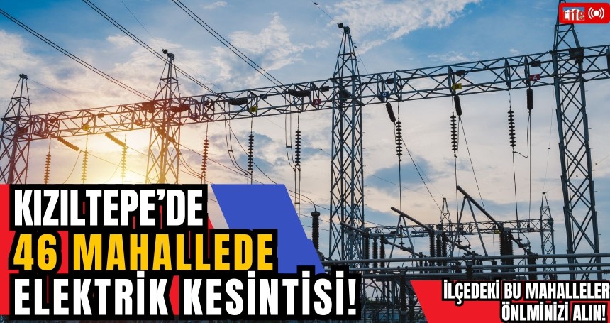 Kızıltepe’de 46 Mahallede Elektrik Kesintisi!