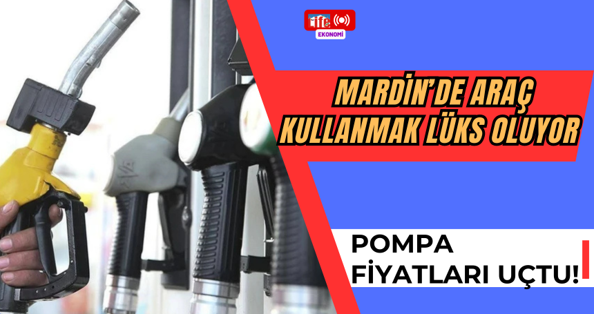 Pompa Fiyatları Uçtu! Mardin’de Araç Kullanmak Lüks Oluyor