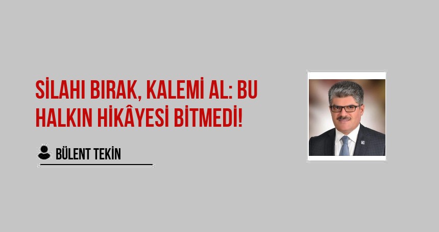 Silahı Bırak, Kalemi Al: Bu Halkın Hikâyesi Bitmedi!