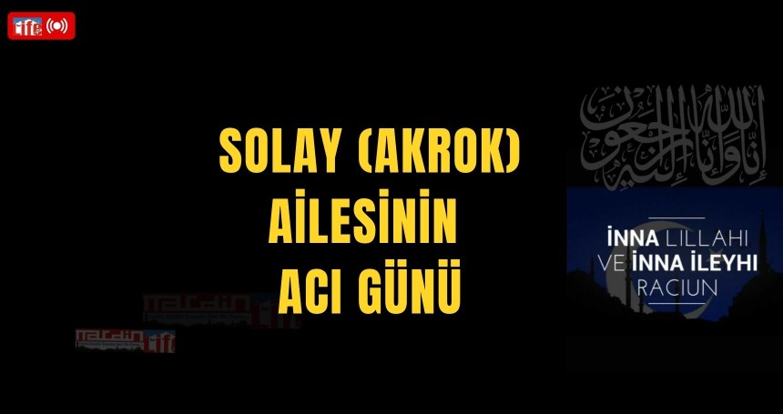 Solay (Akrok) ailesinin acı günü