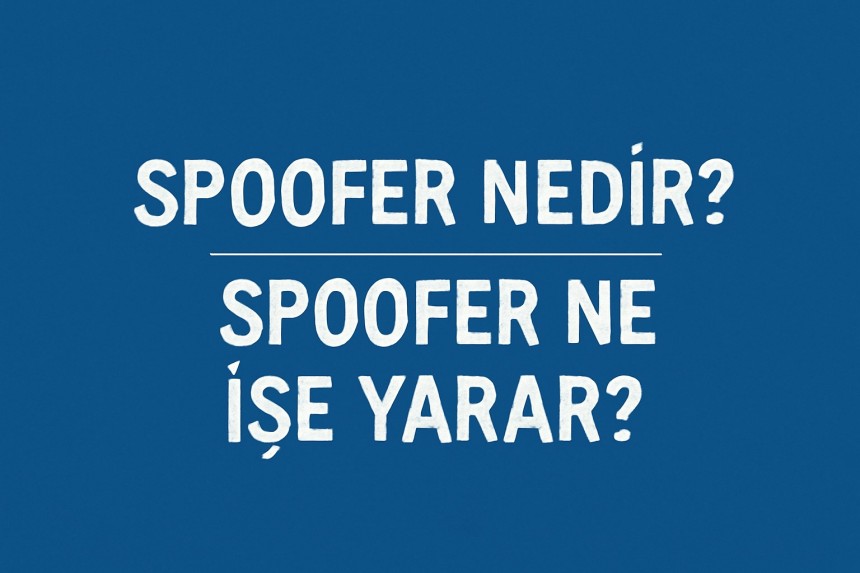Spoofer Nedir? Spoofer Ne İşe Yarar?