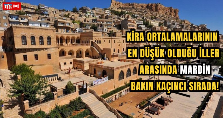Kira ortalamalarının en düşük olduğu iller arasında Mardin bakın kaçıncı sırada!