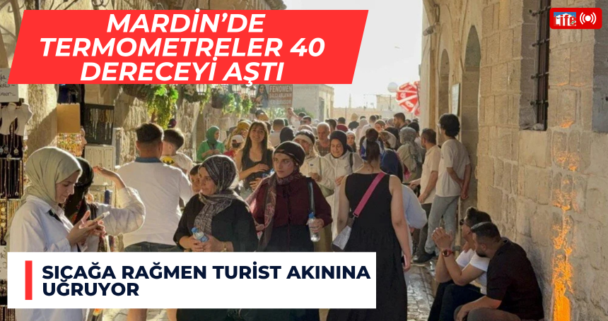 Mardin sıcaklığa rağmen turist akınına uğruyor