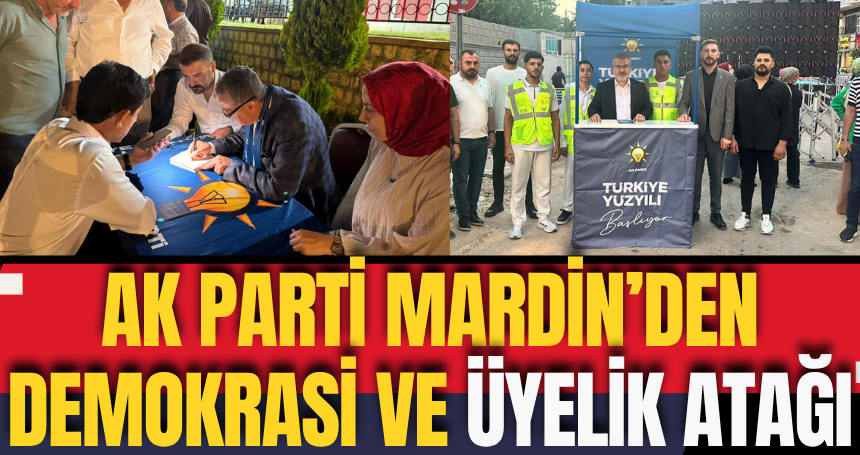 AK Parti Mardin’den Demokrasi ve Üyelik Atağı