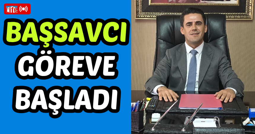 Başsavcı göreve başladı