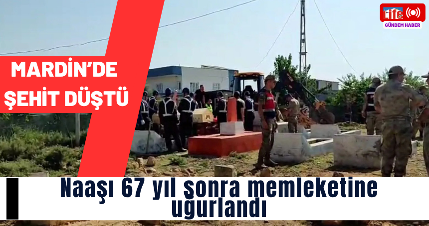 Mardin'de şehit düştü! Naaşı 67 yıl sonra memleketine uğurlandı