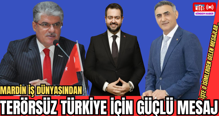 Mardin İş Dünyasından Terörsüz Türkiye İçin Mardin’den Güçlü Mesaj