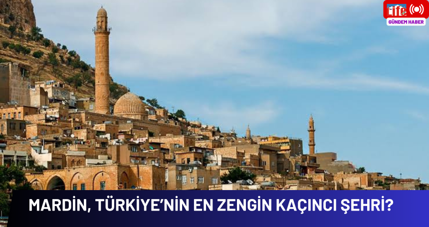 Mardin, Türkiye’nin En Zengin Kaçıncı Şehri?