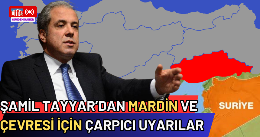 Şamil Tayyar’dan Mardin ve çevresi için çarpıcı uyarılar
