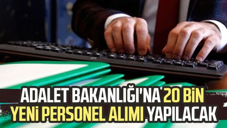 Adalet Bakanlığı'na 20 bin personel alınacak! İşte detaylar...