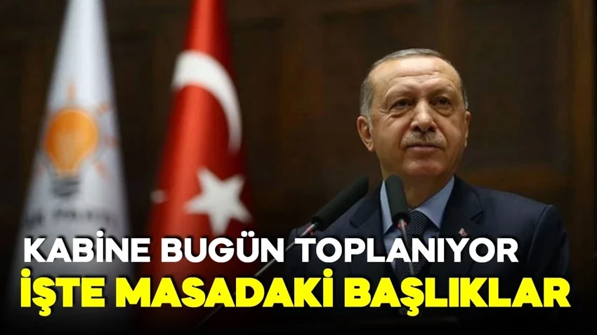 Kabine bugün toplanıyor: Masada hangi konular var?