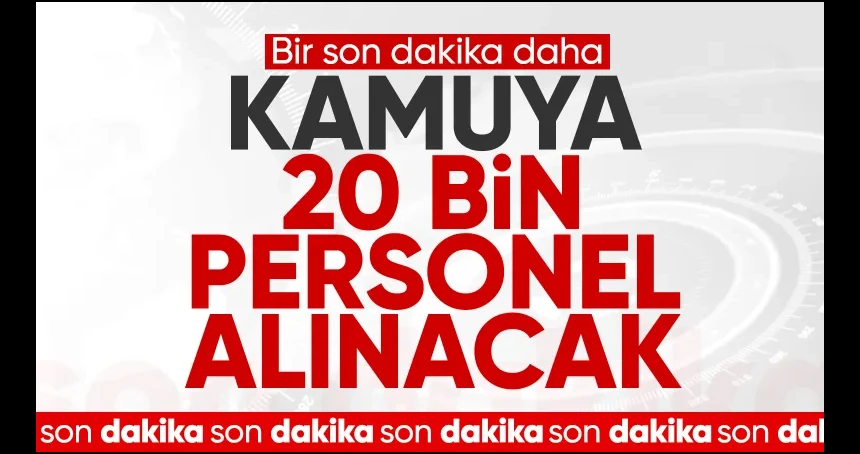 20 bin yeni personel alımı yapılacak